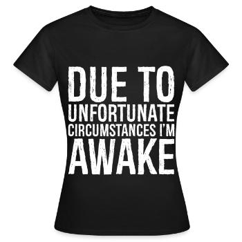 en raison de circonstances malheureuses, je suis réveillé - T-shirt Femme - noir - Devant - AI Model Female 172 dark (172cm)