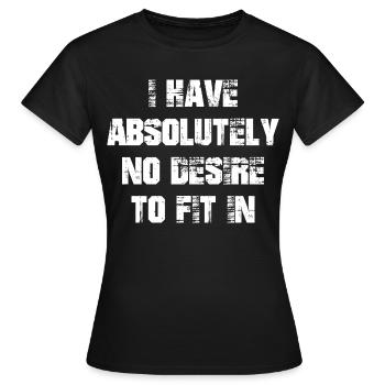 I have absolutely no desire to fit in - Women's T-Shirt - black - Front - AI Model Female 172 dark (172cm)