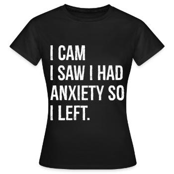 I cam I saw I had Anxiety so I left - Women's T-Shirt - black - Front - AI Model Female 172 dark (172cm)