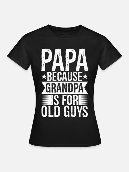 papa because grandpa Is for old guys - Women's T-Shirt - black