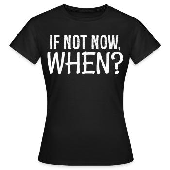 If not now when - Women's T-Shirt - black - Front - AI Model Female 172 dark (172cm)