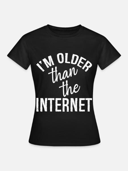 I'm older than the Internet - Frauen T-Shirt - Schwarz