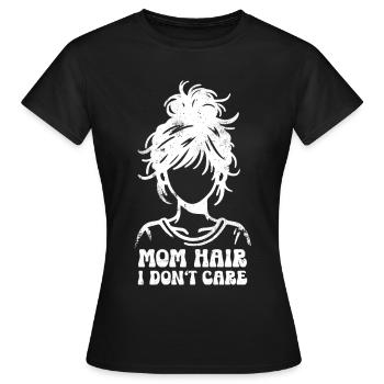 Mom Hair I Don't Care Mom Mother's Day Mom - Women's T-Shirt - black - Front - AI Model Female 172 dark (172cm)