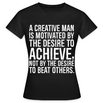 a creative man is motivated by the desire to - Women's T-Shirt - black - Front - AI Model Female 172 dark (172cm)