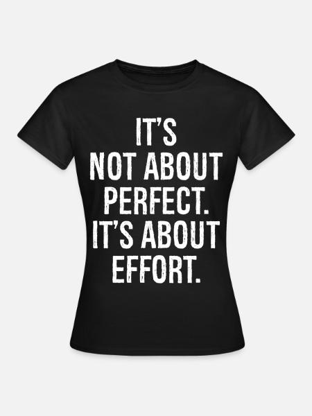 it's not about perfect it's about effort - Women's T-Shirt - black