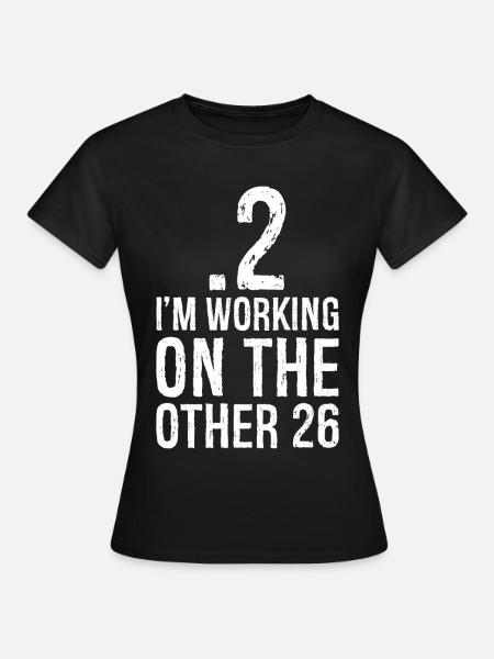 I'm working on the other 26 - Women's T-Shirt - black