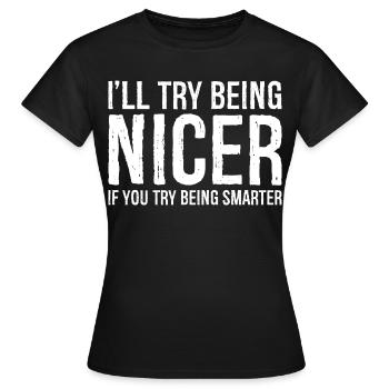 I'll try being nicer If you try being smarter - Women's T-Shirt - black - Front - AI Model Female 172 dark (172cm)