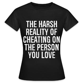 the harsh reality of cheating on the person you - Women's T-Shirt - black - Front - AI Model Female 172 dark (172cm)