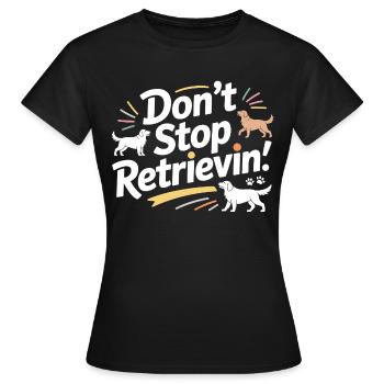 Hör nicht auf, den lustigen Hund zu apportieren - Frauen T-Shirt - Schwarz - Vorne - AI Model Female 172 dark (172cm)