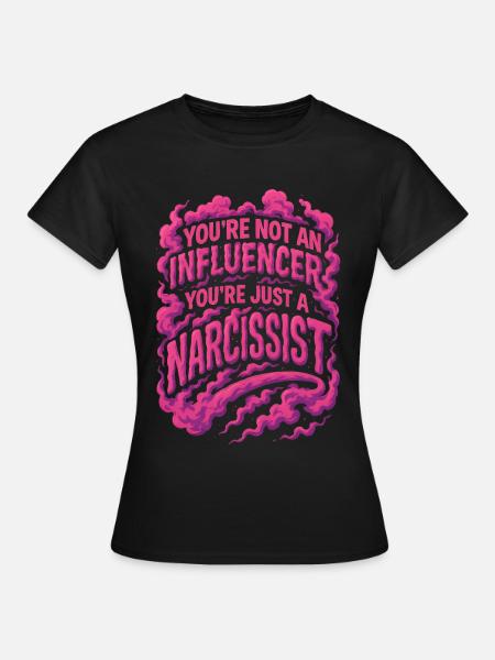 You're not an influencer you're just a narcissist - Women's T-Shirt - black