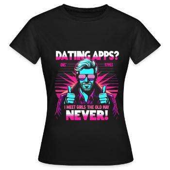 Des applications de rencontres ? Je rencontre des filles à l’ancienne - jamais ! - T-shirt Femme - noir - Devant - AI Model Female 172 dark (172cm)