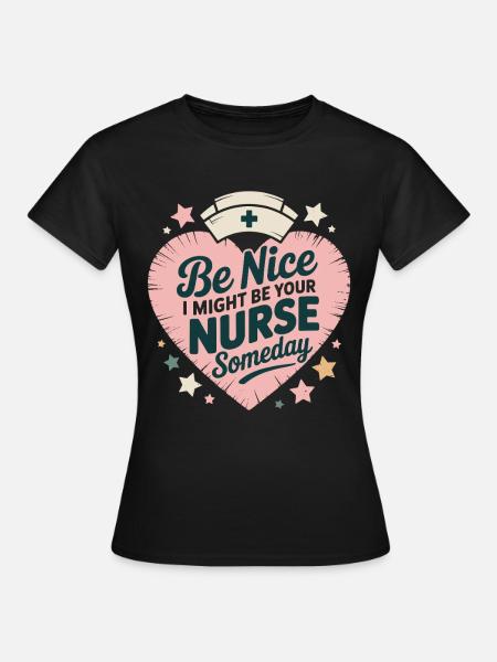 Be Nice I Might Be Your Nurse Someday Pflegekraft - Frauen T-Shirt - Schwarz