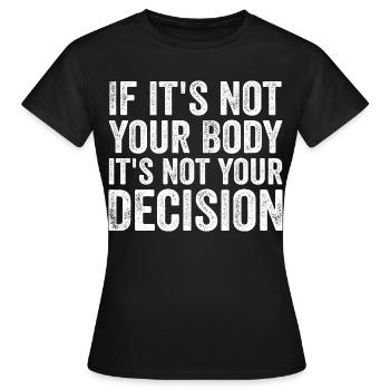 Wenn es nicht dein Körper ist, ist es nicht deine Entscheidung - Frauen T-Shirt - Schwarz - Vorne - AI Model Female 172 dark (172cm)