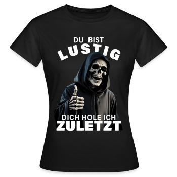 Sensenmann Spruch Du bist lustig Totenkopf Motiv - Frauen T-Shirt - Schwarz - Vorne - AI Model Female 172 dark (172cm)