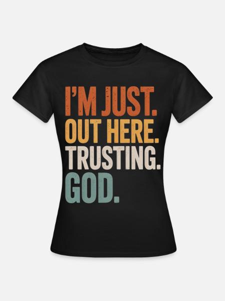 I'M JUST OUT HERE TRUSTING GOD - Frauen T-Shirt - Schwarz