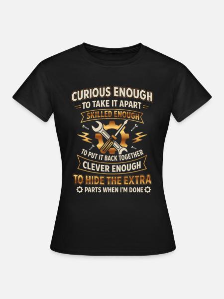 Curious enough to take it apart skilled enough... - Women's T-Shirt - black