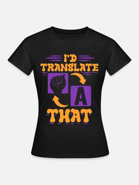 ASL Dolmetscher Gebärdensprache I'd Translate That - Frauen T-Shirt - Schwarz