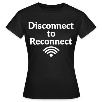 Disconnect to Reconnect Erst abschalten - Frauen T-Shirt - Schwarz - Vorne - AI Model Female 172 dark (172cm)