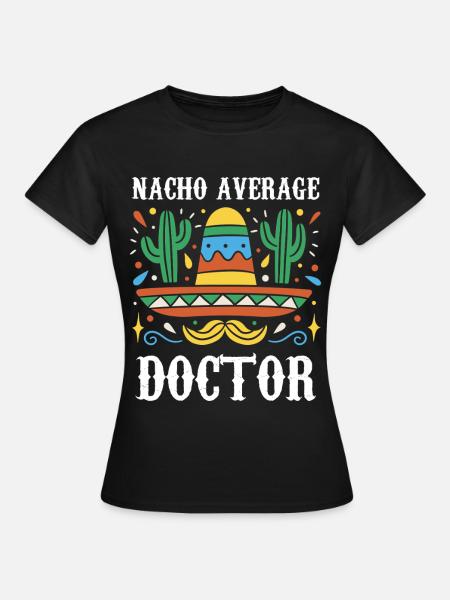 Nacho Average Doctor - Frauen T-Shirt - Schwarz