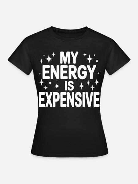 My Energy Is Expensive - Frauen T-Shirt - Schwarz