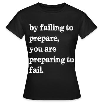 by failing to prepare you are preparing to fail - Women's T-Shirt - black - Front - AI Model Female 172 dark (172cm)