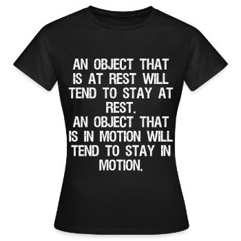 an object that is at rest will tend to stay at - Women's T-Shirt - black - Front - AI Model Female 172 dark (172cm)