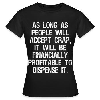 as long as people will accept crap it will be - Women's T-Shirt - black - Front - AI Model Female 172 dark (172cm)