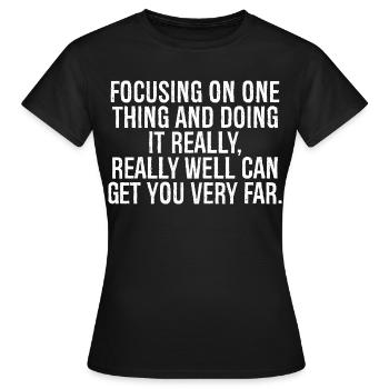 focusing on one thing and doing it really really - Women's T-Shirt - black - Front - AI Model Female 172 dark (172cm)