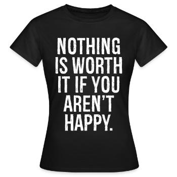 Nichts ist es wert, wenn du nicht glücklich bist - Frauen T-Shirt - Schwarz - Vorne - AI Model Female 172 dark (172cm)