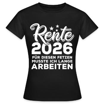 Rente 2026 | für diesen Fetzen lange arbeiten - Frauen T-Shirt - Schwarz - Vorne - AI Model Female 172 dark (172cm)