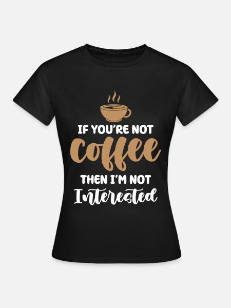 Kaffee oder kein Interesse - Frauen T-Shirt - Schwarz