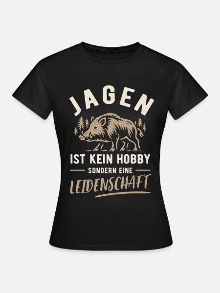 Jagen | Kein Hobby sondern Leidenschaft - Frauen T-Shirt - Schwarz
