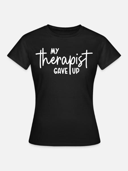 My therapist gave up - Frauen T-Shirt - Schwarz