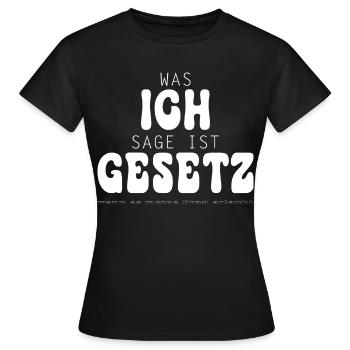 Was ich sage ist Gesetz - Frauen T-Shirt - Schwarz - Vorne - AI Model Female 172 dark (172cm)