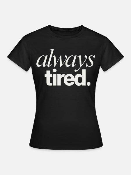 Always Tired Life Theme - Frauen T-Shirt - Schwarz