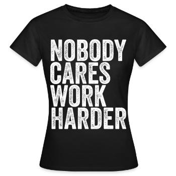 Nobody Cares Work Harder - Frauen T-Shirt - Schwarz - Vorne - AI Model Female 172 dark (172cm)