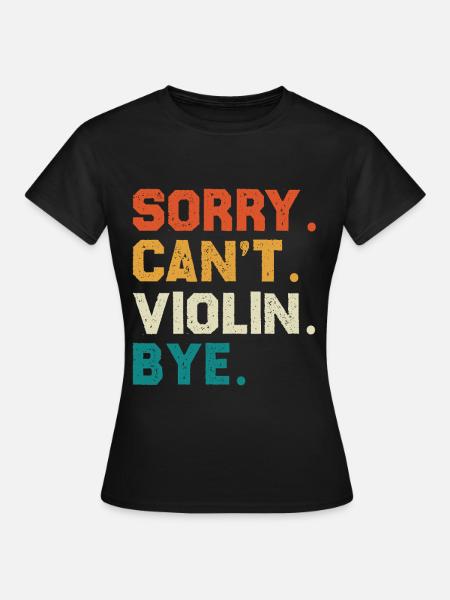 Sorry Can't Violin Bye - Frauen T-Shirt - Schwarz
