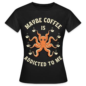 Maybe Coffee Is Addicted To You - Women's T-Shirt - black - Front - AI Model Female 172 dark (172cm)