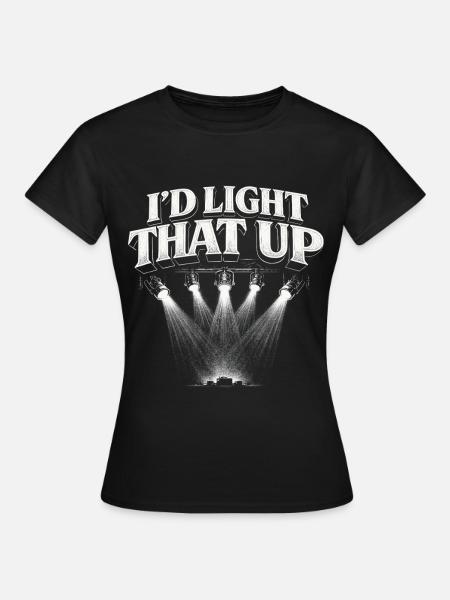 Lichttechniker I'd Light That Up - Frauen T-Shirt - Schwarz