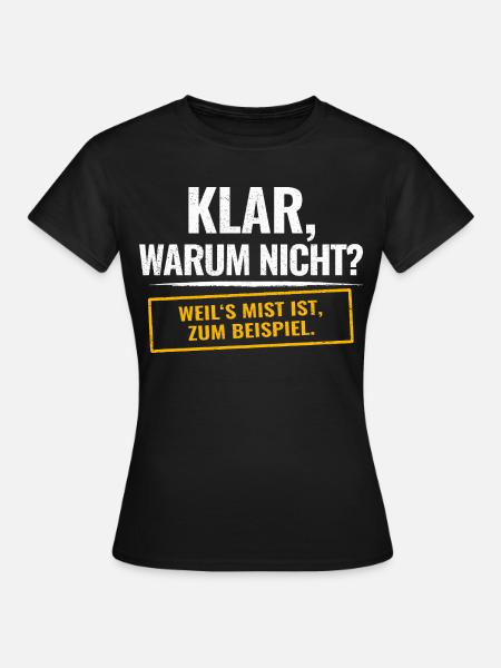 Klar, warum nicht? Sarkastischer Spruch - Frauen T-Shirt - Schwarz