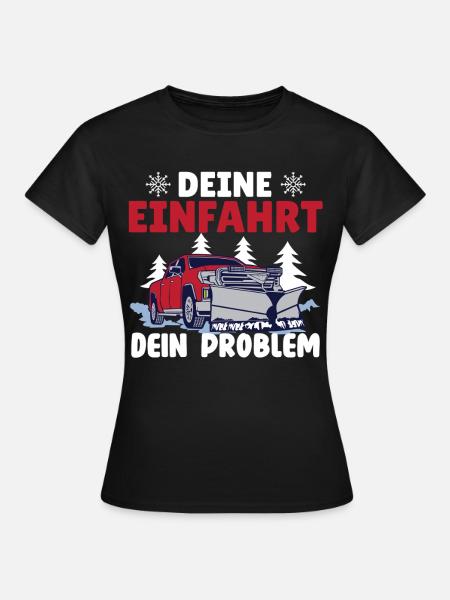 Schneepflugfahrer DEINE EINFAHRT DEIN PROBLEM - Frauen T-Shirt - Schwarz