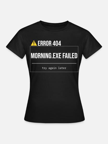 Error 404 - Morning.exe wurde nicht geladen - Frauen T-Shirt - Schwarz