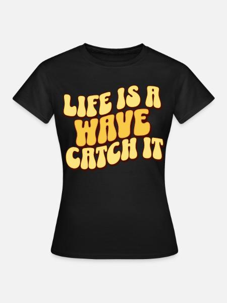Life Is A Wave Catch It - Frauen T-Shirt - Schwarz