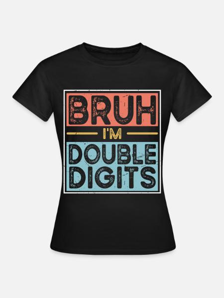 Bruh Ich Bin Doppelte Ziffern - Frauen T-Shirt - Schwarz