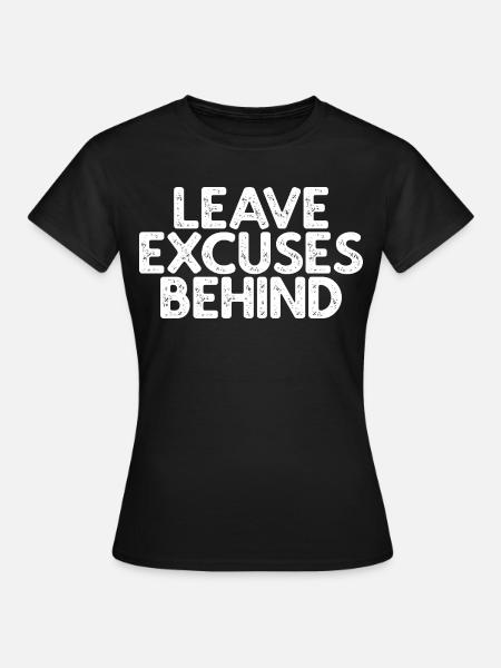 Leave Excuses Behind - Frauen T-Shirt - Schwarz