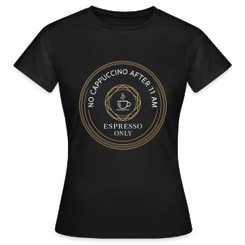 Espresso Only – Kein Cappuccino Nach 11 - Frauen T-Shirt - Schwarz - Vorne - AI Model Female 172 dark (172cm)