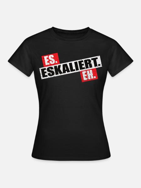 Es Eskaliert Eh - Frauen T-Shirt - Schwarz