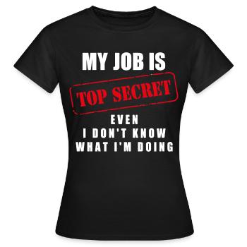 My job is top secret even I don´t know what I´m... - Frauen T-Shirt - Schwarz - Vorne - AI Model Female 172 dark (172cm)