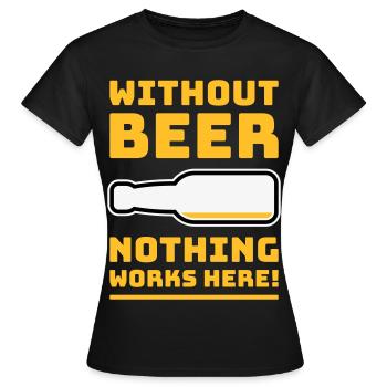 Without Beer Nothing Works Here! (Drinking POS 3C) - Women's T-Shirt - black - Front - AI Model Female 172 dark (172cm)