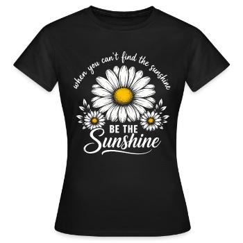 When You Can't Find The Sunshine Be The Sunshine - Frauen T-Shirt - Schwarz - Vorne - AI Model Female 172 dark (172cm)